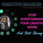 how to stop overthinking your creative work