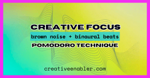 A colorful poster with a pink border reads “CREATIVE FOCUS,” “brown noise + binaural beats,” and “POMODORO TECHNIQUE” over wavy line graphics, with creativeenabler.com at the bottom.
